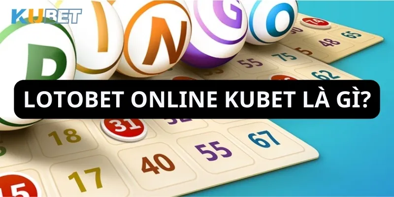 Giới thiệu Lotobet Online của nhà cái Kubet và đặc điểm